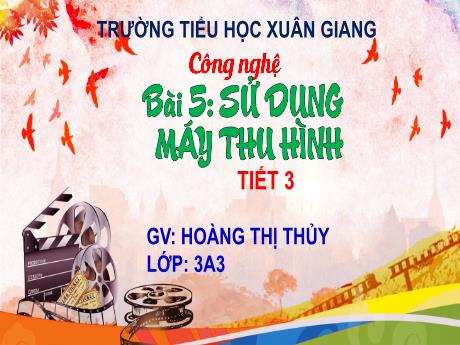 Bài giảng Công nghệ 3 (Kết nối tri thức) - Bài 5: Sử dụng máy thu hình (Tiết 3) - Năm học 2022-2023 - Hoàng Thị Thủy