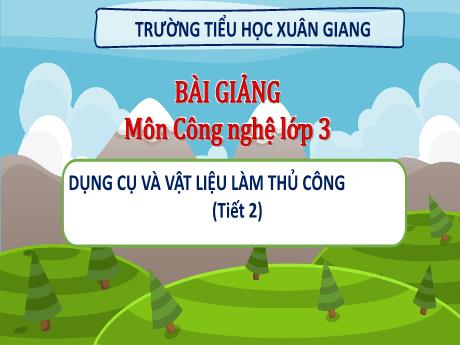 Bài giảng Công nghệ 3 (Kết nối tri thức) - Bài 7: Dụng cụ và vật liệu làm thủ công (Tiết 2) - Năm học 2022-2023 - Hoàng Thị Thủy