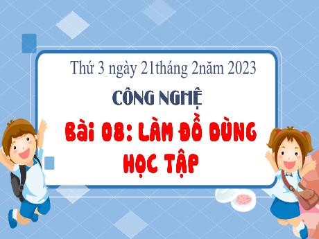 Bài giảng Công nghệ 3 (Kết nối tri thức) - Bài 8: Làm đồ dùng học tập - Năm học 2022-2023 - Nguyễn Thị Hằng