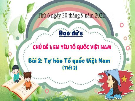 Bài giảng Đạo đức 3 (Kết nối tri thức) - Bài 2: Tự hào Tổ quốc Việt Nam (Tiết 2) - Năm học 2022-2023 - Nguyễn Thị Hằng