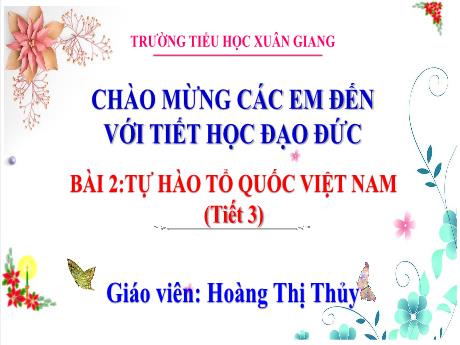 Bài giảng Đạo đức 3 (Kết nối tri thức) - Bài 2: Tự hào tổ quốc Việt Nam (Tiết 3) - Năm học 2022-2023 - Hoàng Thị Thủy