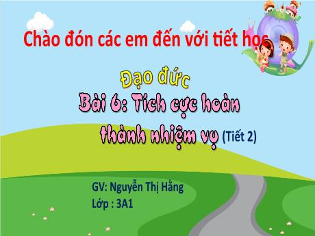 Bài giảng Đạo đức 3 (Kết nối tri thức) - Bài 6: Tích cực hoàn thành nhiệm vụ (Tiết 2) - Năm học 2022-2023 - Nguyễn Thị Hằng
