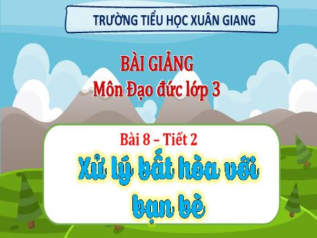 Bài giảng Đạo đức 3 (Kết nối tri thức) - Bài 8: Xử lý bất hòa với bạn bè (Tiết 2) - Năm học 2022-2023 - Hoàng Thị Thủy