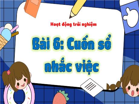 Bài giảng Hoạt động trải nghiệm 3 (Kết nối tri thức) - Chủ đề: Cuốn sổ nhắc việc - Năm học 2022-2023 - Nguyễn Thị Loan
