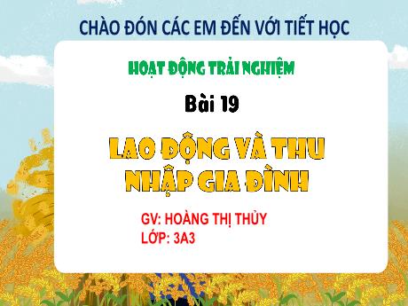 Bài giảng Hoạt động trải nghiệm 3 (Kết nối tri thức) - Tuần 19 - Bài: Lao động và thu nhập gia đình - Năm học 2022-2023 - Hoàng Thị Thủy