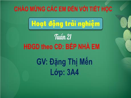 Bài giảng Hoạt động trải nghiệm 3 (Kết nối tri thức) - Tuần 21 - Bài: Bếp nhà em - Năm học 2022-2023 - Đặng Thị Mến