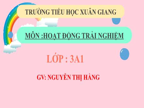 Bài giảng Hoạt động trải nghiệm 3 (Kết nối tri thức) - Tuần 21 - Năm học 2022-2023 - Nguyễn Thị Hằng