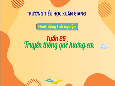 Bài giảng Hoạt động trải nghiệm 3 (Kết nối tri thức) - Tuần 25 - Bài: Truyền thống quê hương - Năm học 2022-2023 - Hoàng Thị Thủy