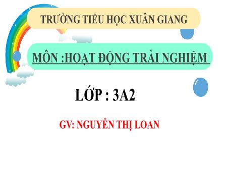 Bài giảng Hoạt động trải nghiệm 3 (Kết nối tri thức) - Tuần 30 - Năm học 2022-2023 - Nguyễn Thị Loan