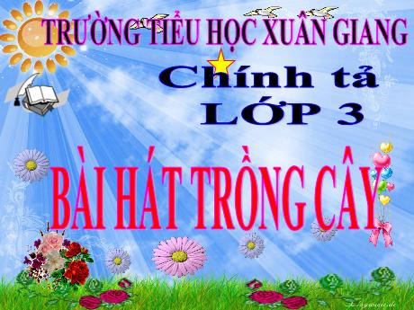 Bài giảng Tiếng Việt 3 (Chính tả) - Bài: Bài hát trồng cây - Nguyễn Thị Hằng