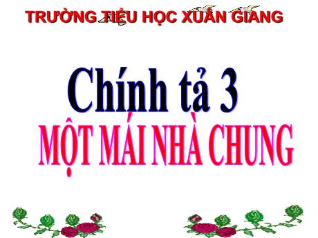 Bài giảng Tiếng Việt 3 (Chính tả) - Bài: Một mái nhà chung - Nguyễn Thị Hằng