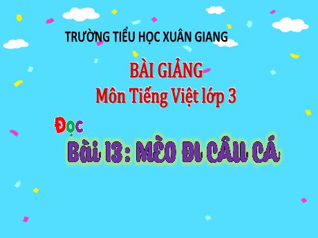 Bài giảng Tiếng Việt 3 (Kết nối tri thức) - Bài 13 (Đọc): Mèo đi câu cá - Năm học 2022-2023 - Hoàng Thị Thủy