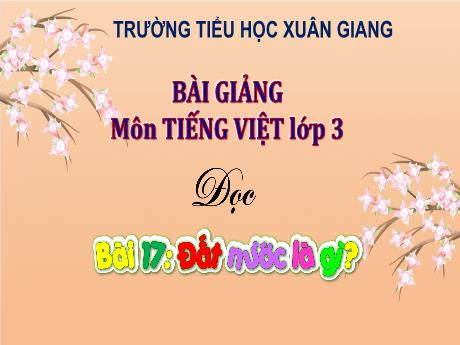 Bài giảng Tiếng Việt 3 (Kết nối tri thức) - Bài 17 (Đọc): Đất nước là gì? - Năm học 2022-2023 - Hoàng Thị Thủy