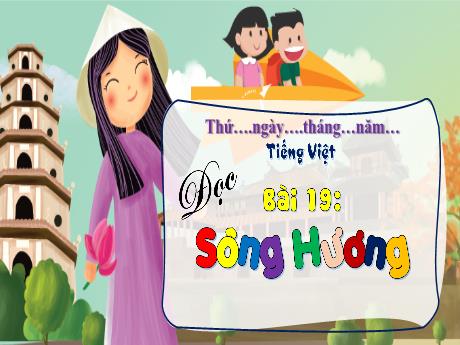 Bài giảng Tiếng Việt 3 (Kết nối tri thức) - Bài 19 (Đọc): Sông Hương - Năm học 2022-2023 - Nguyễn Thị Hằng