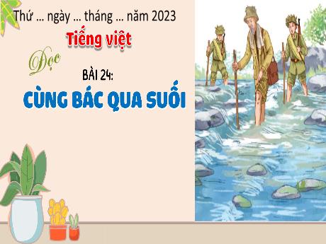 Bài giảng Tiếng Việt 3 (Kết nối tri thức) - Bài 24 (Đọc): Cùng bác qua suối - Năm học 2022-2023 - Nguyễn Thị Hằng