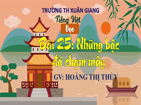 Bài giảng Tiếng Việt 3 (Kết nối tri thức) - Bài 25 (Đọc): Những bậc đá chạm mây - Năm học 2022-2023 - Hoàng Thị Thủy