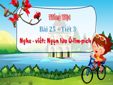 Bài giảng Tiếng Việt 3 (Kết nối tri thức) - Bài 25 (Nghe viết): Ngọn lửa Ô-lym-pic (Tiết 3) - Năm học 2022-2023 - Nguyễn Thị Hằng