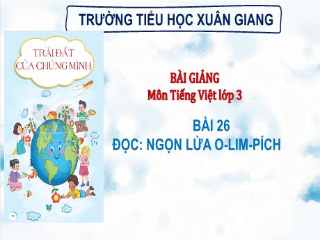 Bài giảng Tiếng Việt 3 (Kết nối tri thức) - Bài 26 (Đọc): Ngọn lửa Ô-lym-pích - Năm học 2022-2023 - Hoàng Thị Thủy