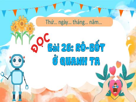 Bài giảng Tiếng Việt 3 (Kết nối tri thức) - Bài 26 (Đọc): Rô-bốt ở quanh ta - Năm học 2022-2023 - Nguyễn Thị Hằng