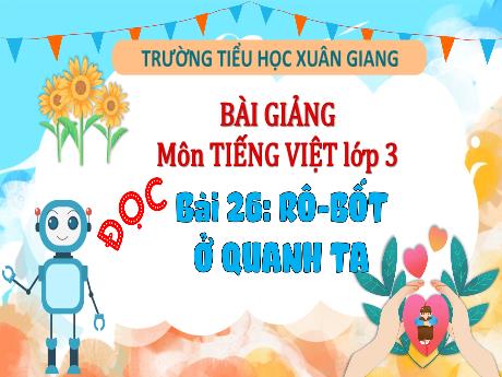 Bài giảng Tiếng Việt 3 (Kết nối tri thức) - Bài 26 (Đọc): Rô-bốt ở quanh ta - Năm học 2022-2023 - Hoàng Thị Thủy