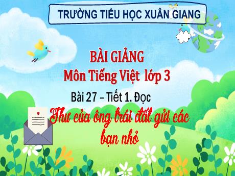 Bài giảng Tiếng Việt 3 (Kết nối tri thức) - Bài 27 (Đọc): Thư của ông Trái đất gửi các bạn nhỏ (Tiết 1) - Năm học 2022-2023 - Hoàng Thị Thủy