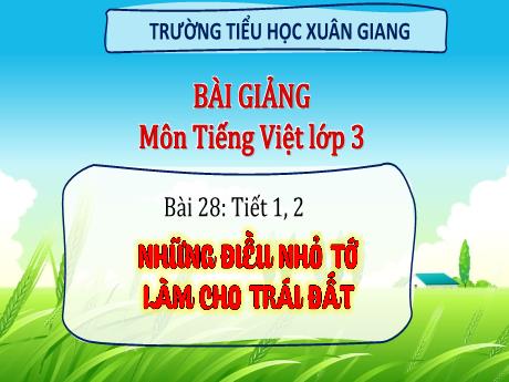 Bài giảng Tiếng Việt 3 (Kết nối tri thức) - Bài 28 (Đọc): Những điều nhỏ tớ làm cho Trái đất - Năm học 2022-2023 - Hoàng Thị Thủy