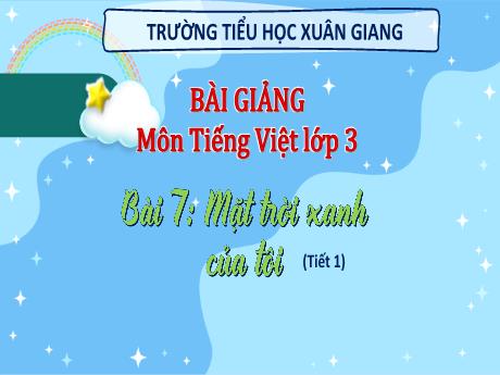 Bài giảng Tiếng Việt 3 (Kết nối tri thức) - Bài 7 (Đọc): Mặt trời xanh của tôi - Năm học 2022-2023 - Hoàng Thị Thủy