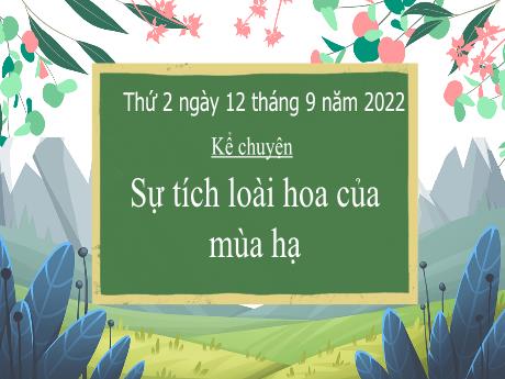 Bài giảng Tiếng Việt 3 (Kết nối tri thức) - Bài (Kể chuyện): Sự tích loài hoa của mùa hạ - Năm học 2022-2023 - Nguyễn Thị Loan