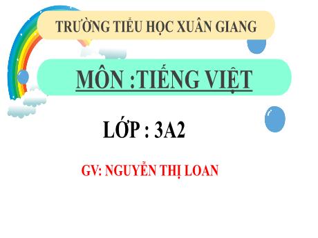 Bài giảng Tiếng Việt 3 (Kết nối tri thức) - Bài: Mở rộng vốn từ Trái đất. Ôn tập các kiểu câu đã học - Năm học 2022-2023 - Nguyễn Thị Loan