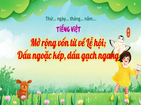 Bài giảng Tiếng Việt 3 (Kết nối tri thức) - Bài: Mở rộng vốn từ về Lễ hội. Dấu ngoặc kép, dấu gạch ngang - Năm học 2022-2023 - Nguyễn Thị Hằng