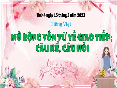 Bài giảng Tiếng Việt 3 (Kết nối tri thức) - Bài: Mở rộng vốn từ về giao tiếp. Câu kể, câu hỏi - Năm học 2022-2023 - Nguyễn Thị Hằng