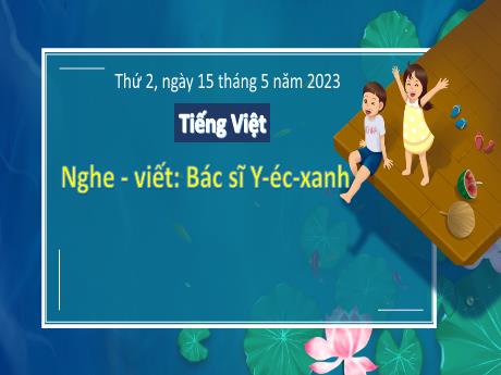 Bài giảng Tiếng Việt 3 (Kết nối tri thức) - Bài (Nghe viết): Bác siz Y-éc-xanh - Năm học 2022-2023 - Hoàng Thị Thủy