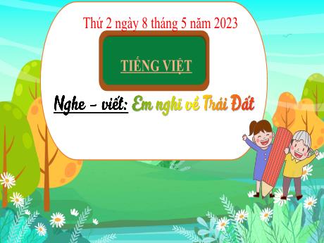 Bài giảng Tiếng Việt 3 (Kết nối tri thức) - Bài (Nghe viết): Em nghĩ về Trái đất - Năm học 2022-2023 - Nguyễn Thị Hằng