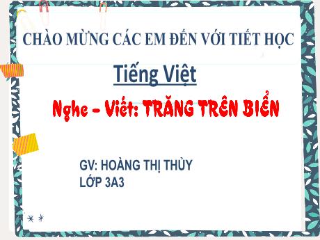 Bài giảng Tiếng Việt 3 (Kết nối tri thức) - Bài (Nghe viết): Trăng trên biển (Tiết 3) - Năm học 2022-2023 - Hoàng Thị Thủy