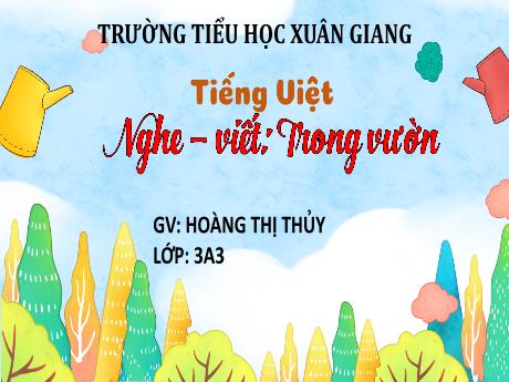 Bài giảng Tiếng Việt 3 (Kết nối tri thức) - Bài (Nghe viết): Trong vườn (Tiết 3) - Năm học 2022-2023 - Hoàng Thị Thủy