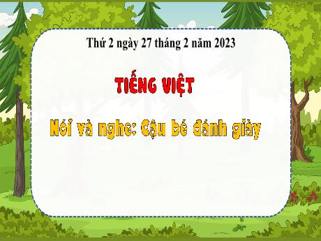 Bài giảng Tiếng Việt 3 (Kết nối tri thức) - Bài (Nói và nghe): Cậu bé đánh giày - Năm học 2022-2023 - Nguyễn Thị Hằng