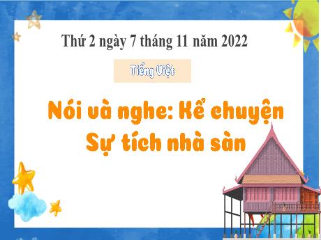 Bài giảng Tiếng Việt 3 (Kết nối tri thức) - Bài (Nói và nghe): Kể chuyện Sự tích nhà sàn (Tiết 3) - Năm học 2022-2023 - Nguyễn Thị Hằng
