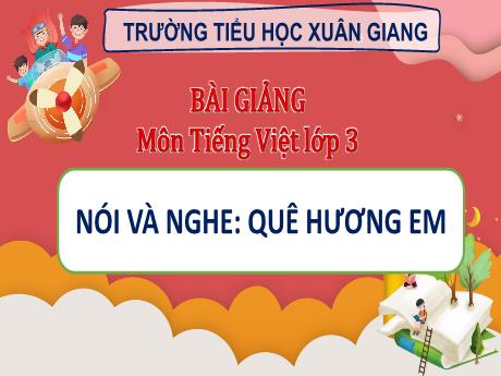 Bài giảng Tiếng Việt 3 (Kết nối tri thức) - Bài (Nói và nghe): Quê hương em - Năm học 2022-2023 - Nguyễn Thị Hằng