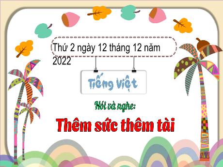 Bài giảng Tiếng Việt 3 (Kết nối tri thức) - Bài (Nói và nghe): Thêm sức thêm tài - Năm học 2022-2023 - Nguyễn Thị Hằng