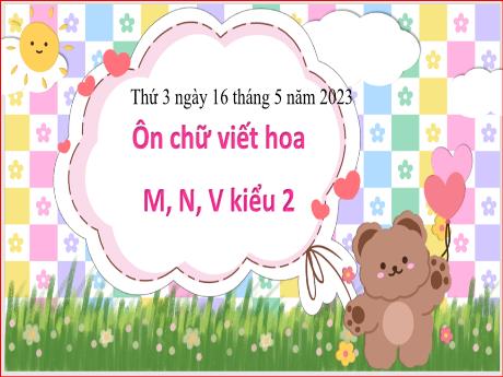 Bài giảng Tiếng Việt 3 (Kết nối tri thức) - Bài: Ôn chữ viết hoa M, N, V kiểu 2(Tiết 6+7) - Năm học 2022-2023 - Nguyễn Thị Loan
