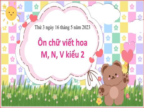 Bài giảng Tiếng Việt 3 (Kết nối tri thức) - Bài: Ôn tập chữ viết hoa M,N, V kiểu 2 - Năm học 2022-2023 - Nguyễn Thị Hằng