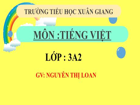 Bài giảng Tiếng Việt 3 (Kết nối tri thức) - Bài: Ôn tập giữa học kỳ 2 (Tiết 1+2) - Năm học 2022-2023 - Nguyễn Thị Loan