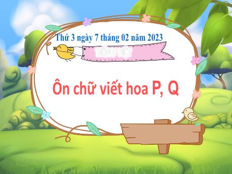 Bài giảng Tiếng Việt 3 (Kết nối tri thức) - Bài: Ôn viết chữ hoa P, Q - Năm học 2022-2023 - Nguyễn Thị Hằng
