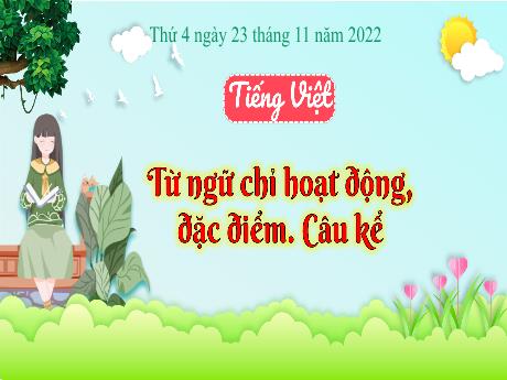 Bài giảng Tiếng Việt 3 (Kết nối tri thức) - Bài: Từ ngữ chỉ hoạt động đặc điểm. Câu kể - Năm học 2022-2023 - Nguyễn Thị Hằng