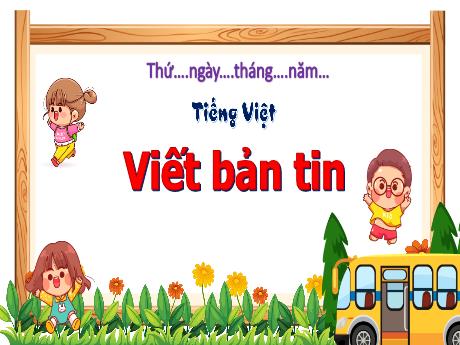 Bài giảng Tiếng Việt 3 (Kết nối tri thức) - Bài: Viết bản tin - Năm học 2022-2023 - Nguyễn Thị Hằng