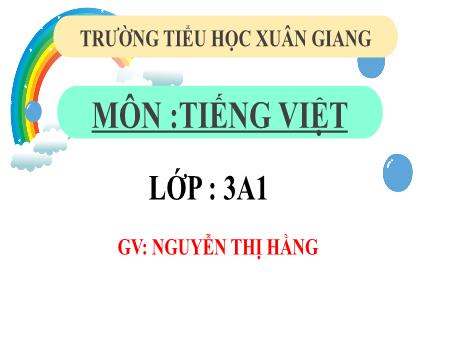 Bài giảng Tiếng Việt 3 (Kết nối tri thức) - Bài: Viết đoạn văn ngắn nêu lí do em thích hay không thích một nhân vật trong câu chuyện em đã học - Năm học 2022-2023 - Nguyễn Thị Hằng