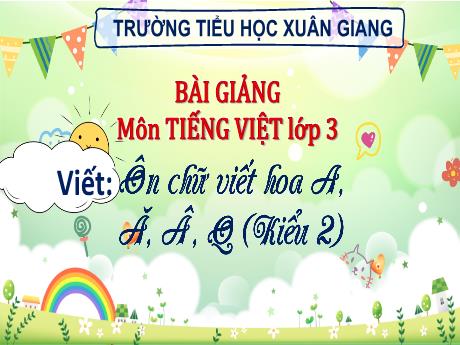 Bài giảng Tiếng Việt 3 (Kết nối tri thức) - Bài (Viết): Ôn chữ viết hoa A, Ă, Q (Kiểu 2) - Năm học 2022-2023 - Hoàng Thị Thủy