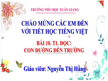 Bài giảng Tiếng Việt 3 (Kết nối tri thức) - Tuần 5 - Bài 10 (Đọc): Con đường đến trường - Nguyễn Thị Hằng