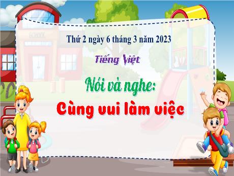 Bài giảng Tiếng Việt 3 (Nói và nghe) - Bài: Cung vui làm việc - Năm học 2022-2023 - Nguyễn Thị Hằng