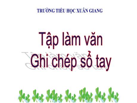 Bài giảng Tiếng Việt 3 (Tập làm văn) - Bài: Ghi chép sổ tay - Năm học 2021-2022 - Nguyễn Thị Hằng